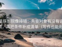 星辰影院像排错：先查对象有没有说清，再把条件补成清单（写作也能用）