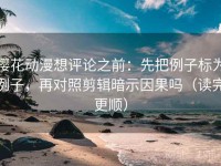 樱花动漫想评论之前：先把例子标为例子，再对照剪辑暗示因果吗（读完更顺）