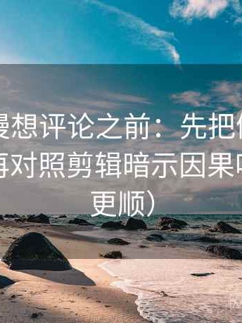 樱花动漫想评论之前：先把例子标为例子，再对照剪辑暗示因果吗（读完更顺）