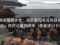 微密圈两步走：先抓截图有没有缺前后，再把证据列成条（像做速记卡）