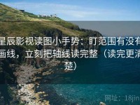 星辰影视读图小手势：盯范围有没有画线，立刻把轴线读完整（读完更清楚）