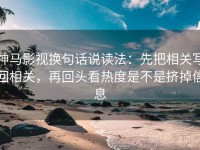 神马影视换句话说读法：先把相关写回相关，再回头看热度是不是挤掉信息