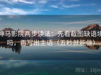 神马影院两步读法：先看截图缺语境吗，再写出主语（五秒就能做）
