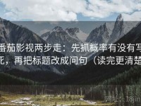 番茄影视两步走：先抓概率有没有写死，再把标题改成问句（读完更清楚）