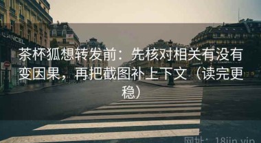 茶杯狐想转发前：先核对相关有没有变因果，再把截图补上下文（读完更稳）