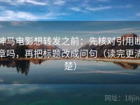 神马电影想转发之前：先核对引用断章吗，再把标题改成问句（读完更清楚）