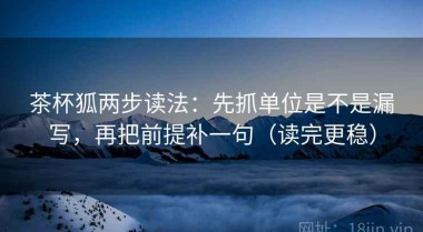 茶杯狐两步读法：先抓单位是不是漏写，再把前提补一句（读完更稳）