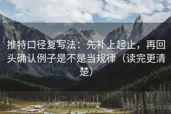 推特口径复写法：先补上起止，再回头确认例子是不是当规律（读完更清楚）