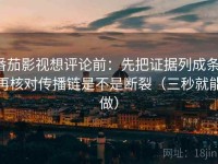 番茄影视想评论前：先把证据列成条，再核对传播链是不是断裂（三秒就能做）
