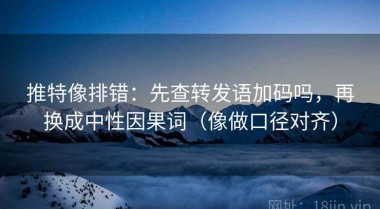 推特像排错：先查转发语加码吗，再换成中性因果词（像做口径对齐）