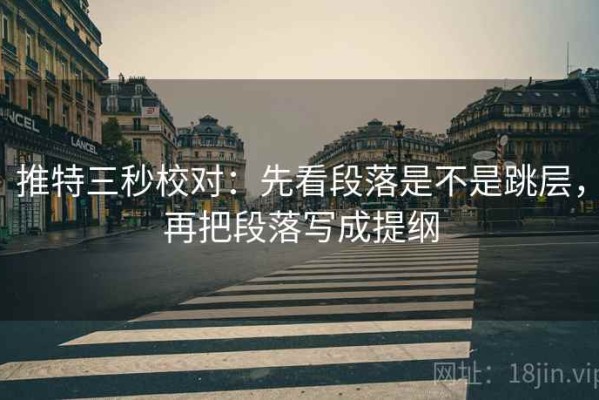 推特三秒校对：先看段落是不是跳层，再把段落写成提纲