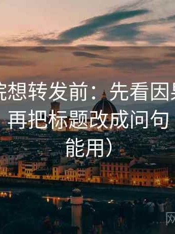 努努影院想转发前：先看因果词有没有乱用，再把标题改成问句（评论也能用）