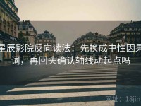 星辰影院反向读法：先换成中性因果词，再回头确认轴线动起点吗