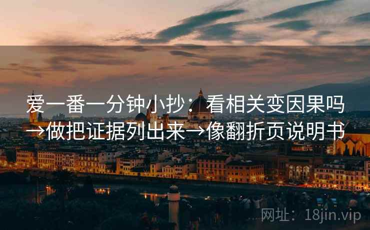 爱一番一分钟小抄：看相关变因果吗→做把证据列出来→像翻折页说明书