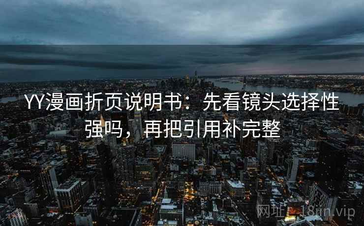 YY漫画折页说明书：先看镜头选择性强吗，再把引用补完整